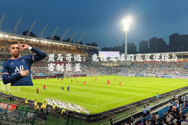 黑马奇迹：竞技足球的底层逻辑与赛制变量