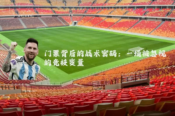门票背后的战术密码:一场被忽视的竞技变量