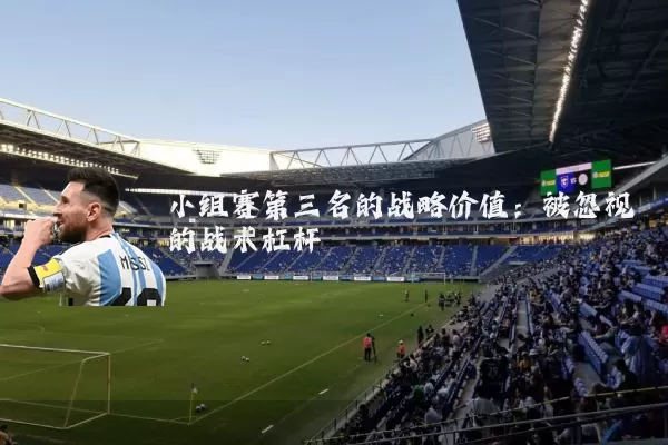 小组赛第三名的战略价值:被忽视的战术杠杆