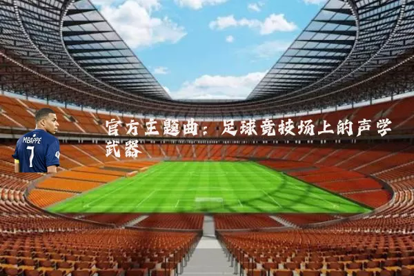 官方主题曲：足球竞技场上的声学武器